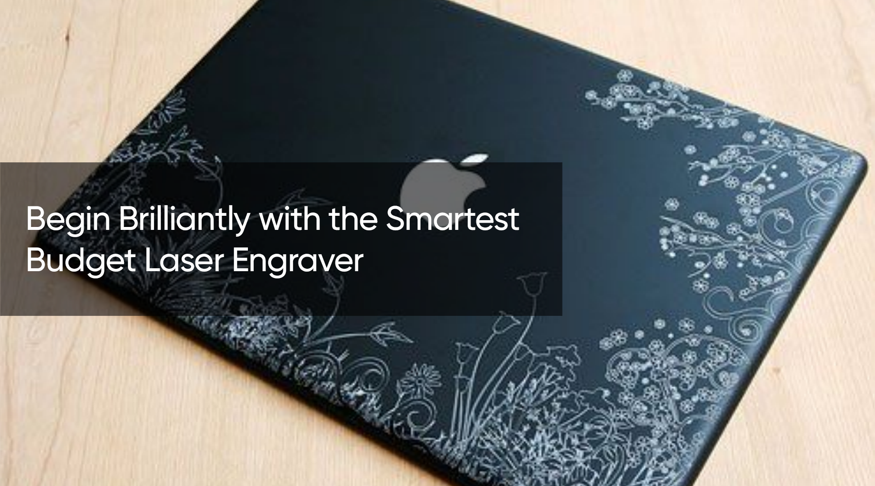 Begin Brilliantly with the Smartest Budget Laser Engraver