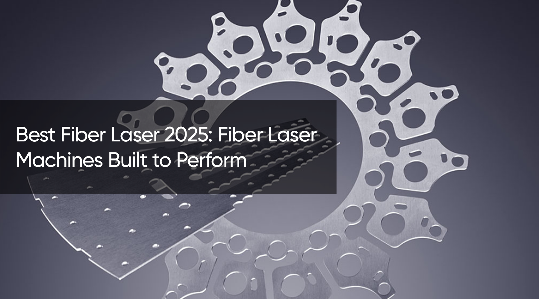 Best Fiber Laser 2025: Fiber Laser Machines Built to Perform
