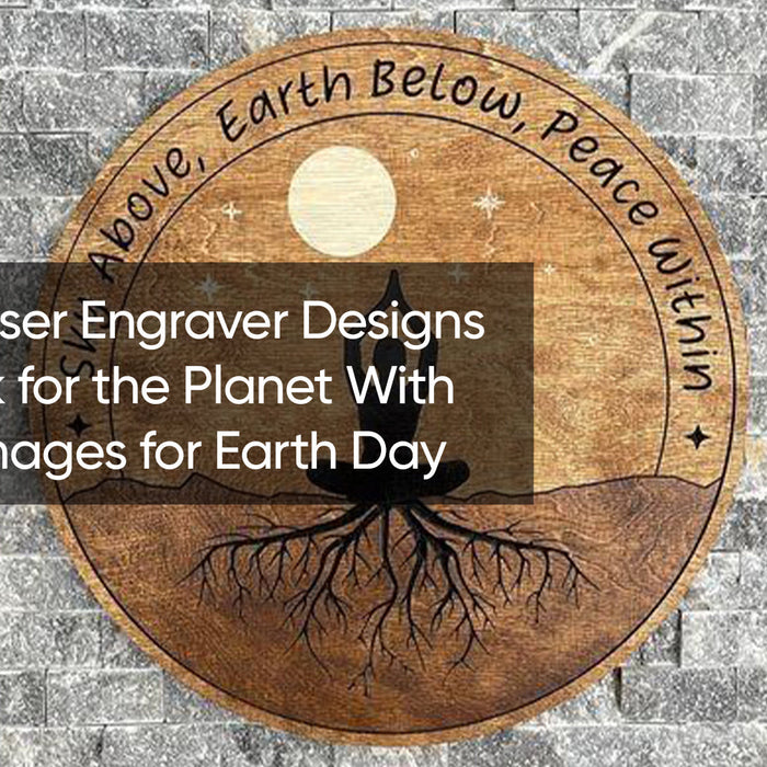 Desktop Laser Engraver Designs That Speak for the Planet With Stunning Images for Earth Day
