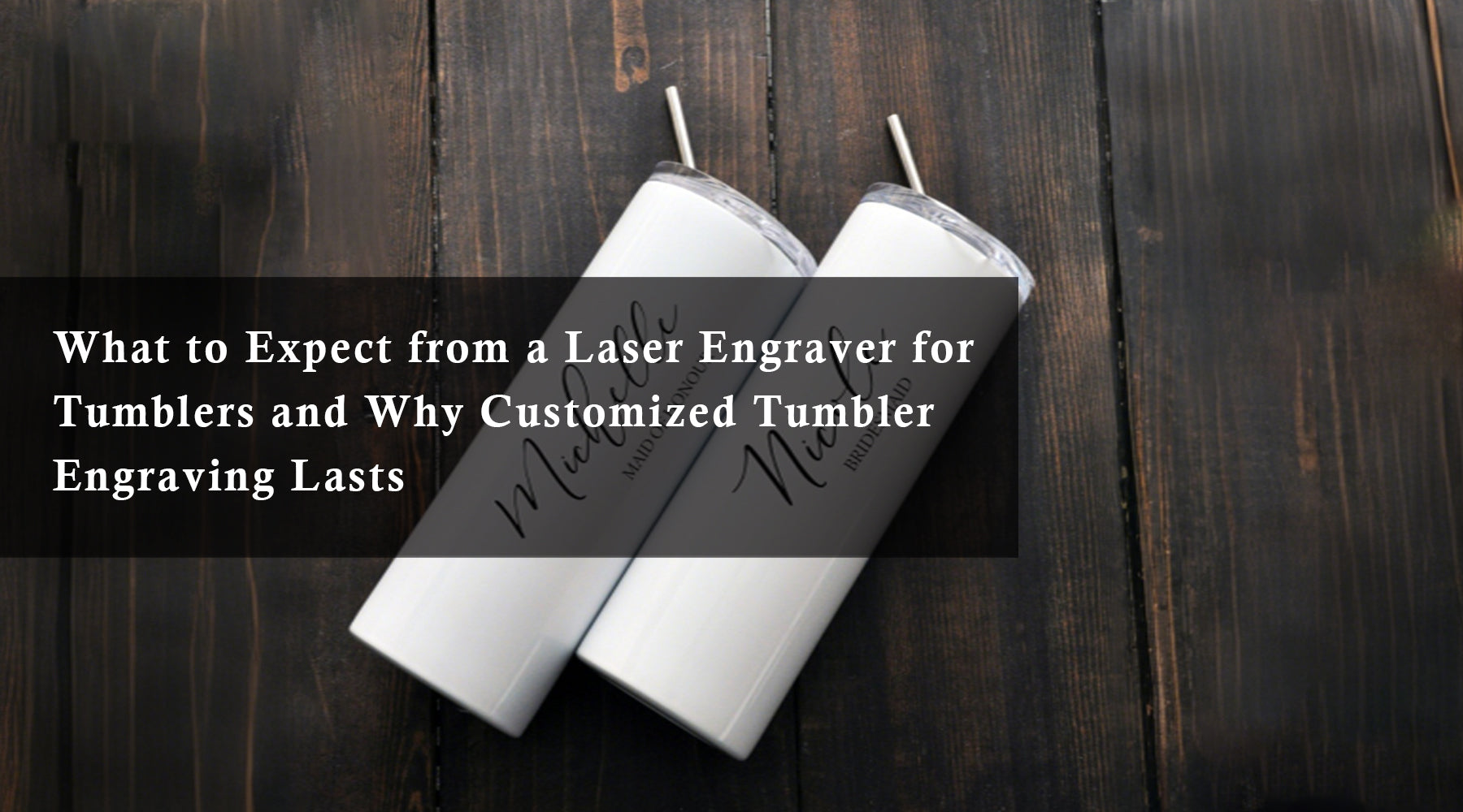 What to Expect from a Laser Engraver for Tumblers and Why Customized Tumbler Engraving Lasts