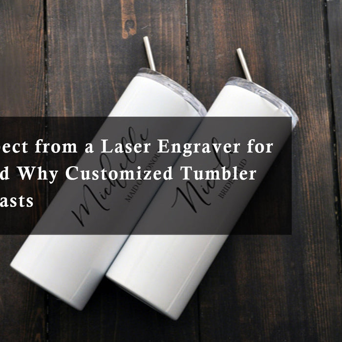 What to Expect from a Laser Engraver for Tumblers and Why Customized Tumbler Engraving Lasts