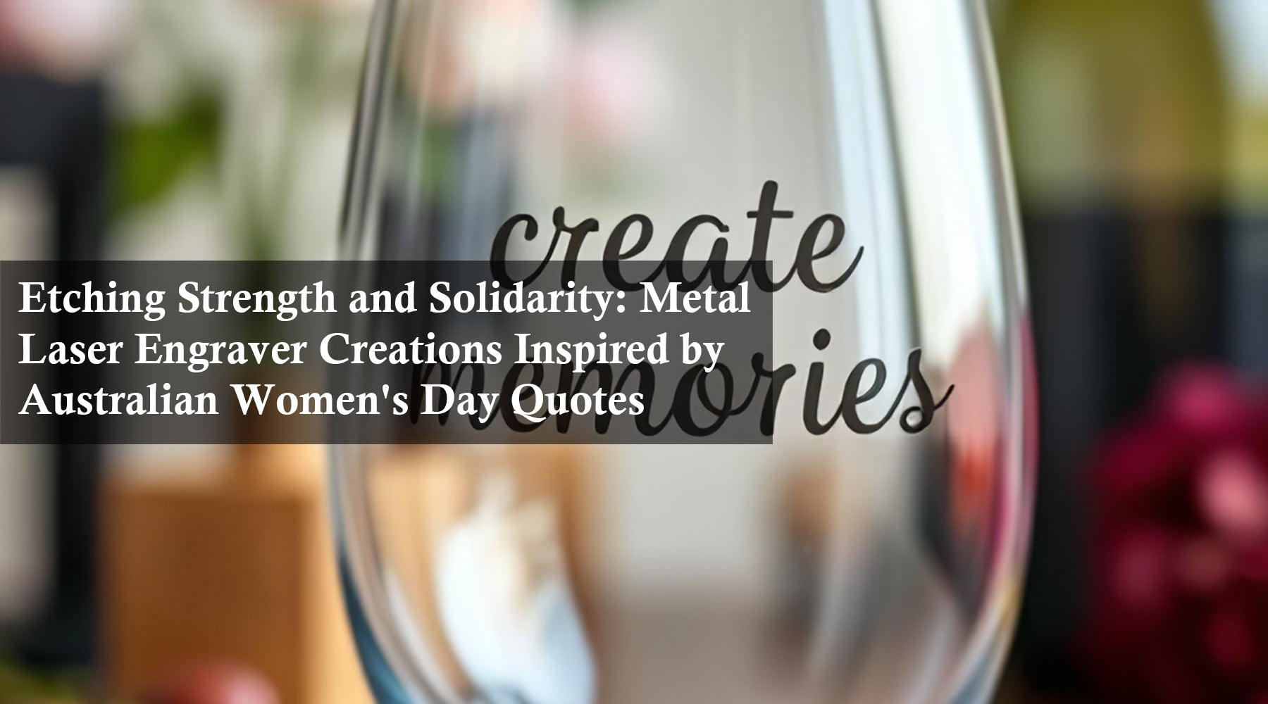 Etching Strength and Solidarity: Metal Laser Engraver Creations Inspired by Australian Women's Day Quotes