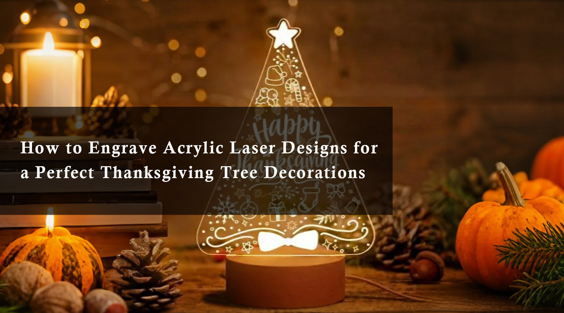 How to Engrave Acrylic Laser Designs for a Perfect Thanksgiving Tree Decorations