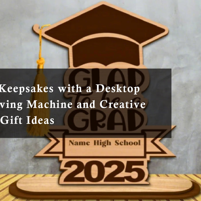Distinctive Keepsakes with a Desktop Laser Engraving Machine and Creative Graduation Gift Ideas