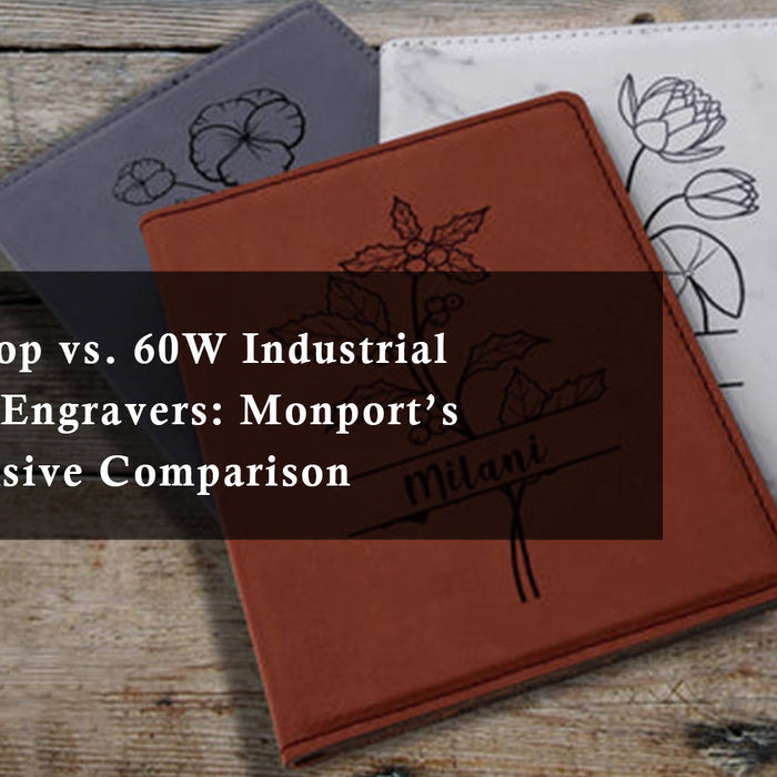 55W Desktop vs. 60W Industrial CO2 Laser Engravers: Monport’s Comprehensive Comparison