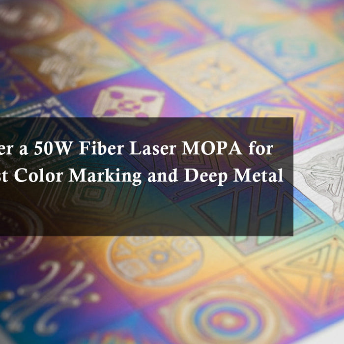 How to Master a 50W Fiber Laser MOPA for High-Contrast Color Marking and Deep Metal Engraving