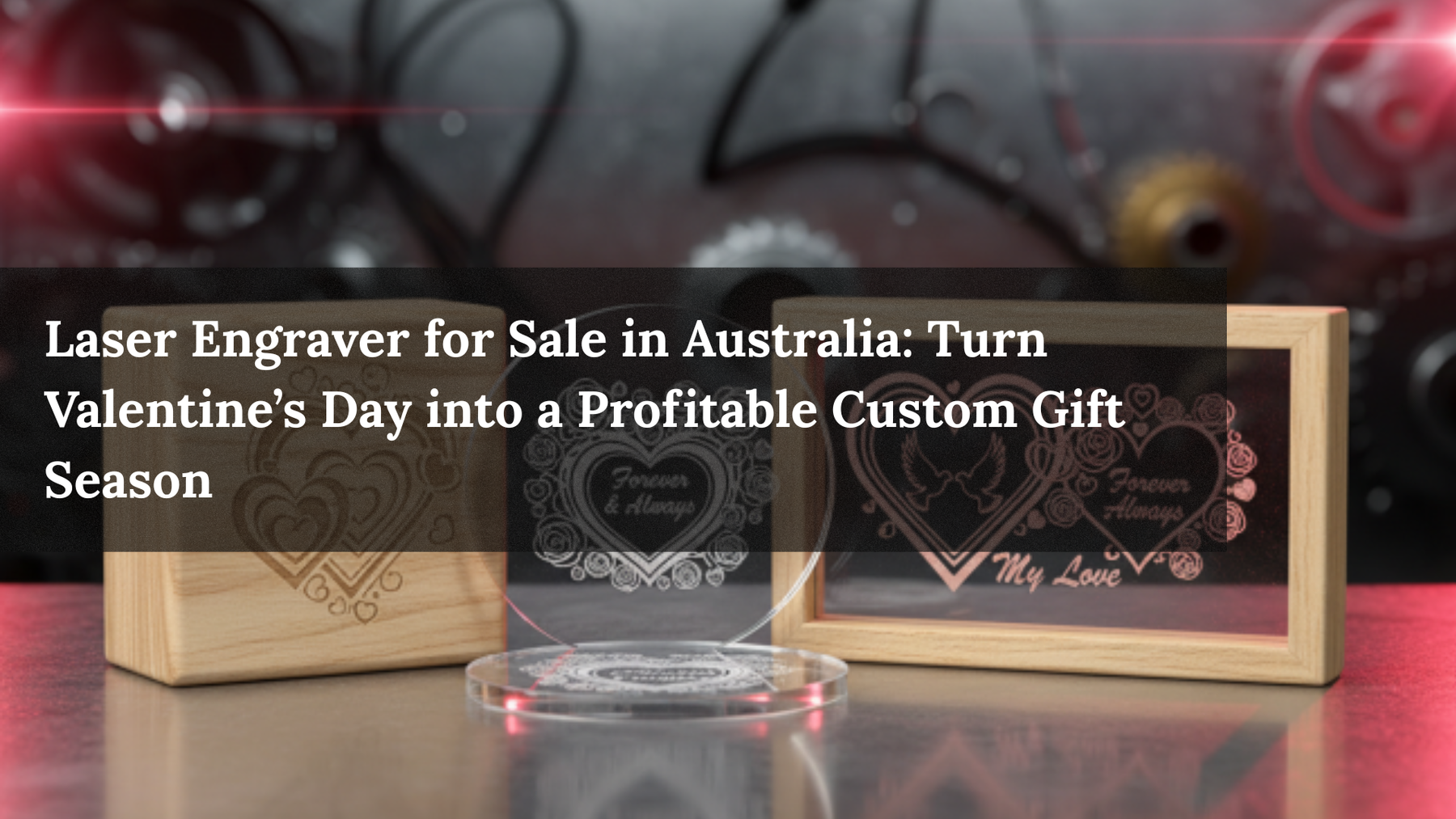 Laser Engraver for Sale in Australia: Turn Valentine’s Day into a Profitable Custom Gift Season
