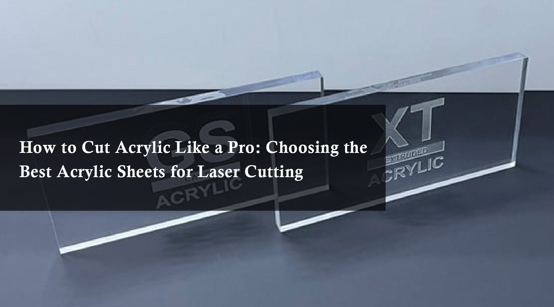How to Cut Acrylic Like a Pro: Choosing the Best Acrylic Sheets for Laser Cutting